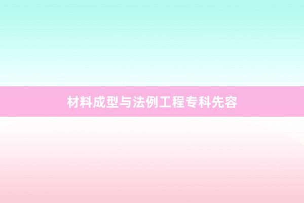 材料成型与法例工程专科先容
